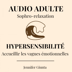 Audio Sophrologie Adulte : Hypersensibilité – Accueillir l'intensité